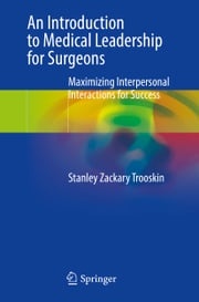 An Introduction to Medical Leadership for Surgeons Stanley Zackary Trooskin