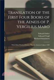 Translation of the First Four Books of the Aeneis of P. Vergilius Maro: With Other Poetical Devices Thereto Annexed. (June) 1582