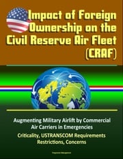 Impact of Foreign Ownership on the Civil Reserve Air Fleet (CRAF) - Augmenting Military Airlift by Commercial Air Carriers in Emergencies, Criticality, USTRANSCOM Requirements, Restrictions, Concerns Progressive Management