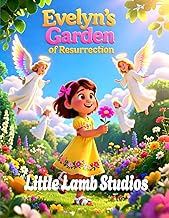 Evelyn’s Garden of Resurrection (New Life): A Christian Children’s Story About Easter, New Life, and