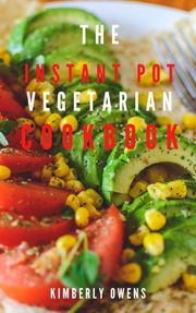 THE INSTANT POT VEGETARIAN COOKBOOK Kimberly Owens