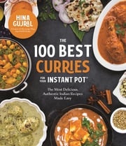 The 100 Best Curries for Your Instant Pot Hina Gujral