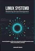 Linux systemd: Mastering Service Management: A practical guide to unit files, timers, journald, and