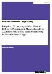 Integrierte Versorgungspfade - Clinical Pathways: Patienten mit Myocardinfarkt im Akutkrankenhaus und deren Überleitung in die ambulante Pflege Bettina Hannemann