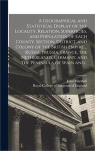 76085.A Geographical and Statistical Display of the Locality, Relation, Superficies, and Population of Each County, Section, District, and Colony of the Bri