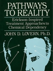 Pathways To Reality: Erickson-Inspired Treatment Aproaches To Chemical dependency John D. Lovern