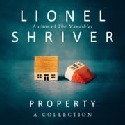 Property: A Collection Lionel Shriver