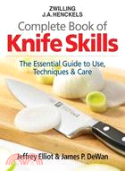 Zwilling J. A. Henckels Complete Book of Knife Skills: The Essential Guide to Use, Techniques &amp; Care