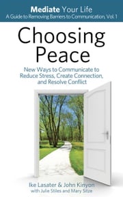 Choosing Peace: New Ways to Communicate to Reduce Stress, Create Connection, and Resolve Conflict IKE LASATER