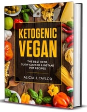 Ketogenic Vegan: the Best Keto Slow Cooker and Instant Pot Recipes Alica J. Taylor
