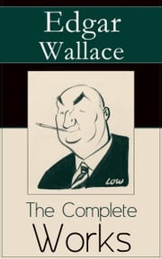 The Complete Works of Edgar Wallace Edgar Wallace