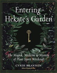 Entering Hekate's Garden: The Magick, Medicine & Mystery of Plant Spirit Witchcraft Entering Hekate'