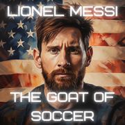 Lionel Messi: The G.O.A.T. of Soccer Daniel D. Lee