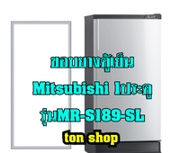 ขอบยางตู้เย็น Mitsubishi 1ประตู รุ่นMR-S189-SL