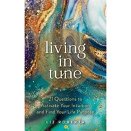 Living in Tune 21 Questions to Activate Your Intuition and Find Your Life Purpose by Liz Roberta (UK