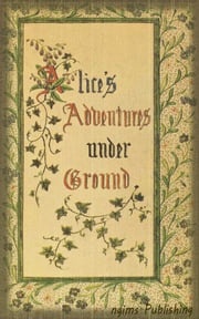 Alice's Adventures Under Ground (Illustrated + Audiobook Download Link + Active TOC) Lewis Carroll