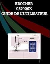 Brother CS7000X Guide de l'utilisateur: Le manuel complet étape par étape avec dépannage, conseils d