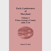 Early Landowners of Maryland: Volume 2, Prince George’’s County, 1650-1710