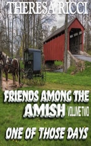 Friends Among The Amish - Volume 2-One Of Those Days Theresa Ricci