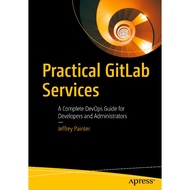 PRACTICAL GITLAB SERVICES: A Complete Development Guide for Development and Administrators JEFFREY P