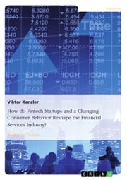 How do Fintech Startups and a Changing Consumer Behavior Reshape the Financial Services Industry? Viktor Kanzler