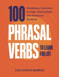 100 Phrasal Verbs to Learn for Life: Vocabulary Expansion for High-Intermediate and Advanced Student