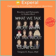 What We Talk About When We Talk About Clone Club : Bioethics and Philosophy  by Gregory E. Pence (US edition, paperback)