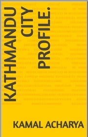 Kathmandu City Profile. Kamal Acharya