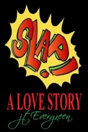 Slap! A Love Story J.T. Evergreen