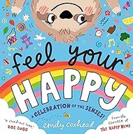 Feel Your Happy: A Celebration of the Senses!: The positive and reassuring picture book about feelin