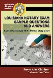 Louisiana Notary Exam Sample Questions and Answers: Explanations Keyed to the Official Study Guide Steven Alan Childress