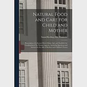 Natural Food and Care for Child and Mother: Presentation of a System Which Makes Safe and Healthful the Gratification of the Natural Appetite, Includi