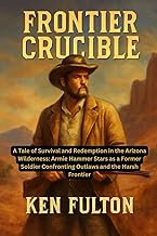 Frontier Crucible: A Tale of Survival and Redemption in the Arizona Wilderness: Armie Hammer Stars a