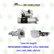 ไดสตาร์ท มิตซูบิชิ MITSUBISHI FORKLIFT เครื่อง S6SS6E 38มิล 24V.เดิมใหม่ 10ฟัน