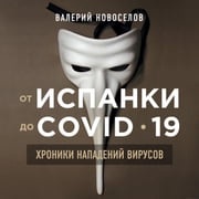 От испанки до covid-19. Хроники нападений вирусов Валерий Новоселов