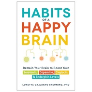 Habits Of A Happy Brain - Retrain Your Brain To Boost Your Serotonin, Dopamine, Oxytocin And Endorph