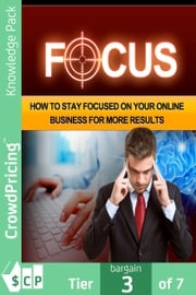 Focus: How to stay focused on your Online business for more Results John Hawkins