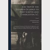 The Trip of the Steamer Oceanus to Fort Sumter and Charleston, S.C.: Comprising the Incidents of the Excursion, the Appearance, at the Time, of the Ci
