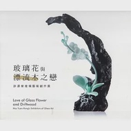 玻璃花與漂流木之戀：許源榮藝術玻璃創作展 作者：新竹市文化局