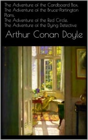 The Adventure of the Cardboard Box, The Adventure of the Bruce-Partington Plans, The Adventure of the Red Circle, The Adventure of the Dying Detective Arthur Conan Doyle