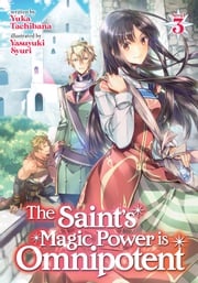 The Saint's Magic Power is Omnipotent (Light Novel) Vol. 3 Yuka Tachibana