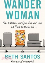 2312.Wander Woman: How to Reclaim Your Space, Find Your Voice, and Travel the World, Solo
