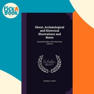 Ghent, Archaeological and Historical Illustrations and Notes : (Issued by Order of the Mu by Arundel