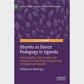 Ubuntu as Dance Pedagogy in Uganda: Individuality, Community, and Inclusion in Teaching and Learning of Indigenous Dances