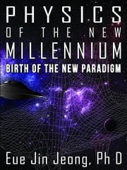 Physics of the New Millennium, Birth of the New Paradigm Eue Jin Jeong