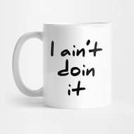 Cute and sassy I Aint Doin It T-Shirt Coffee Mug I Aint Doin It cute and sassy T Shirt Coffee Mug