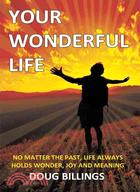 Your Wonderful Life ─ No Matter the Past, Life Always Holds Wonder, Joy and Meaning