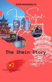 From Start-up to Fashion Empire - The Shein Story John MaxWealth