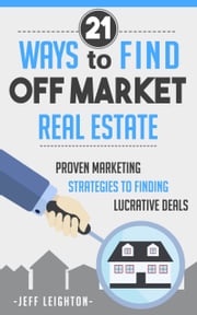 21 Ways To Find Off Market Real Estate Jeff Leighton