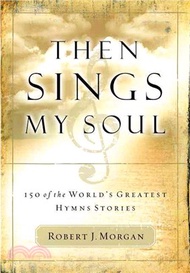 118139.Then Sings My Soul ─ 150 Of the World's Greatest Hymn Stories